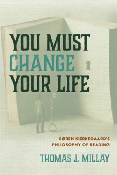 Thomas J Millay · You Must Change Your Life: Soren Kierkegaard's Philosophy of Reading (Paperback Book) (2020)