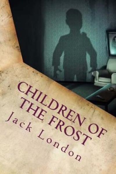 Children of the Frost - Jack London - Livros - Createspace Independent Publishing Platf - 9781535361620 - 18 de julho de 2016