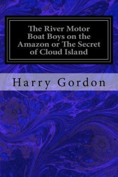 Cover for Harry Gordon · The River Motor Boat Boys on the Amazon or The Secret of Cloud Island (Paperback Book) (2016)