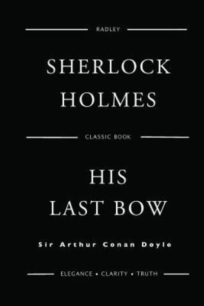 His Last Bow - Sir Arthur Conan Doyle - Books - Createspace Independent Publishing Platf - 9781539912620 - November 3, 2016