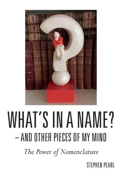 Cover for Stephen Pearl · What's In A Name? - And Other Pieces Of My Mind (Paperback Book) (2017)