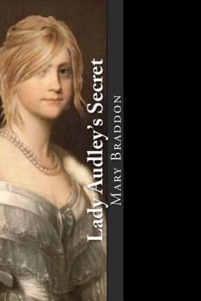 Lady Audley's Secret - Mary Elizabeth Braddon - Bøger - Createspace Independent Publishing Platf - 9781545526620 - 21. april 2017