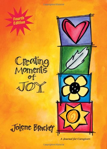 Cover for Jolene Brackey · Creating Moments of Joy for the Person with Alzheimer's or Dementia: A Journal for Caregivers (Paperback Book) [4 Revised edition] (2007)