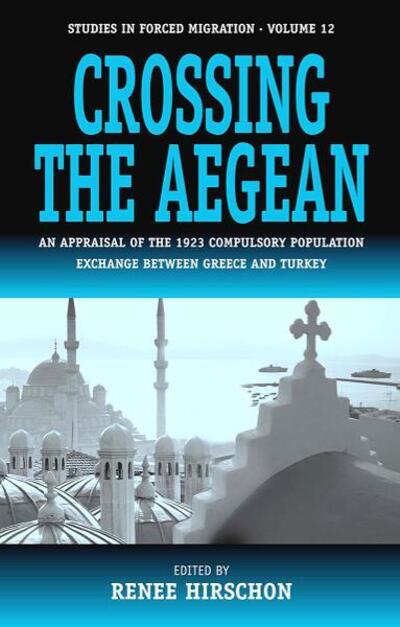 Cover for R Hirschon · Crossing the Aegean: An Appraisal of the 1923 Compulsory Population Exchange between Greece and Turkey - Forced Migration (Paperback Book) (2003)