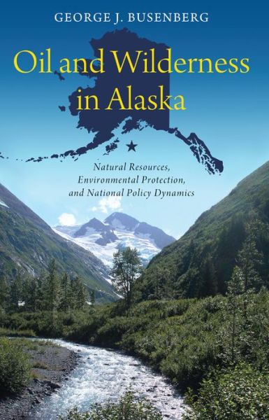 Cover for George J. Busenberg · Oil and Wilderness in Alaska: Natural Resources, Environmental Protection, and National Policy Dynamics - American Governance and Public Policy series (Paperback Bog) (2013)