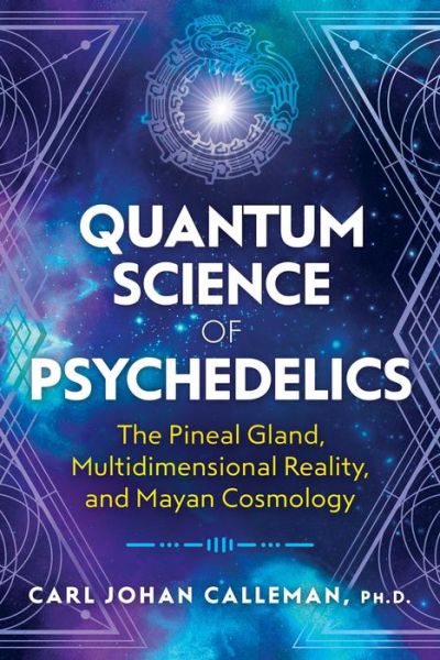 Cover for Calleman, Carl Johan, PhD · Quantum Science of Psychedelics: The Pineal Gland, Multidimensional Reality, and Mayan Cosmology (Pocketbok) (2020)