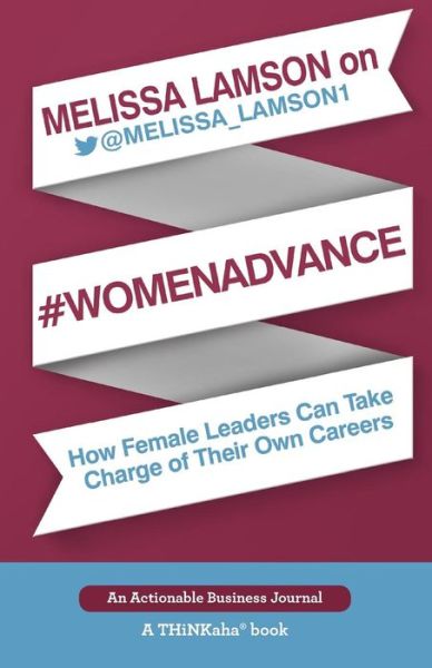 Melissa Lamson on #WomenAdvance: How Female Leaders Can Take Charge of Their Own Careers - Melissa Lamson - Books - Thinkaha - 9781600052620 - August 12, 2015