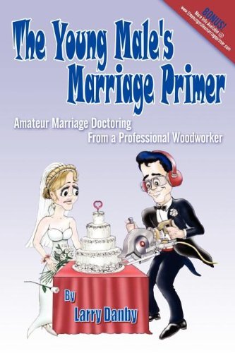 Cover for Larry Danby · The Young Male's Marriage Primer: Amateur Marriage Doctoring from a Professional Woodworker (Paperback Book) (2009)