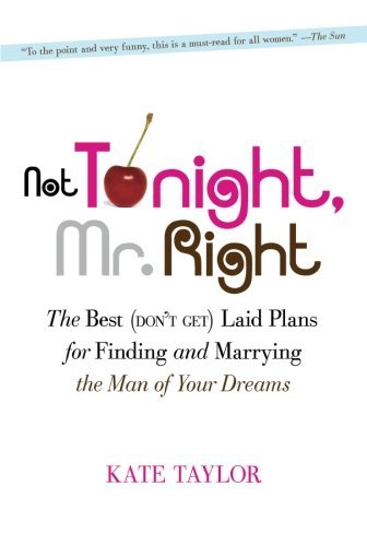 Cover for Kate Taylor · Not Tonight, Mr. Right: the Best (Don't Get) Laid Plans for Finding and Marrying the Man of Your Dreams (Pocketbok) (2007)