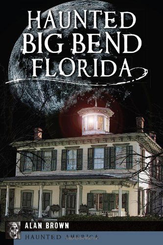 Haunted Big Bend, Florida (Haunted America) - Alan Brown - Książki - The History Press - 9781609497620 - 25 czerwca 2013