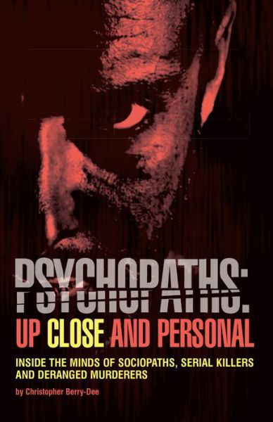 Cover for Christopher Berry-Dee · Psychopaths: Up Close and Personal: Inside the Minds of Sociopaths, Serial Killers and Deranged Murderers (Taschenbuch) (2017)