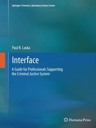 Cover for Paul R. Laska · Interface: A Guide for Professionals Supporting the Criminal Justice System - Springer's Forensic Laboratory Science Series (Paperback Book) [2011 edition] (2013)