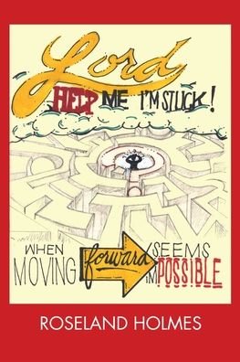 Cover for Roseland Holmes · Lord Help Me I'm Stuck!: When Moving Forward Seems Impossible (Paperback Bog) (2020)