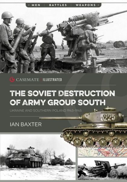 Cover for Ian Baxter · The Soviet Destruction of Army Group South: Ukraine and Southern Poland 1943–1945 - Casemate Illustrated (Paperback Bog) (2023)