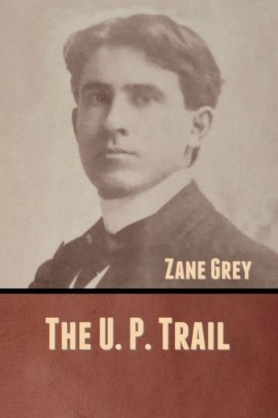 The U. P. Trail - Zane Grey - Kirjat - Bibliotech Press - 9781636370620 - keskiviikko 2. syyskuuta 2020