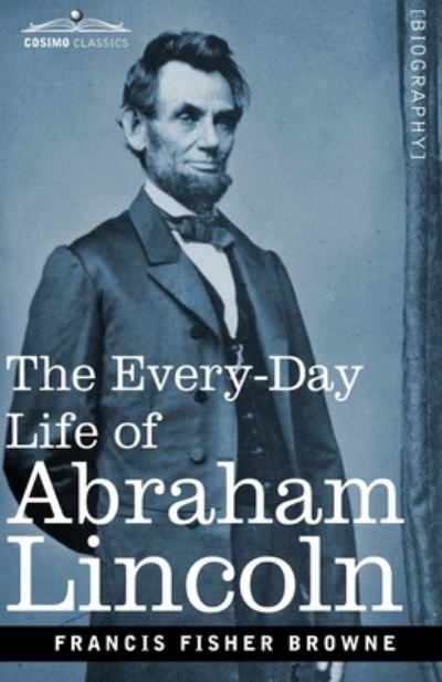 Cover for Francis Fisher Browne · The Every-Day Life of Abraham Lincoln (Paperback Book) (2020)