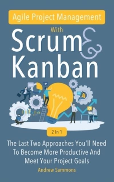 Cover for Andrew Sammons · Agile Project Management With Scrum + Kanban 2 In 1 (Hardcover Book) (2020)