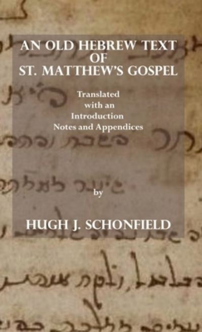 Cover for Hugh J Schonfield · An Old Hebrew Text of St. Matthew's Gospel: Translated and with an Introduction Notes and Appendices (Inbunden Bok) (2020)