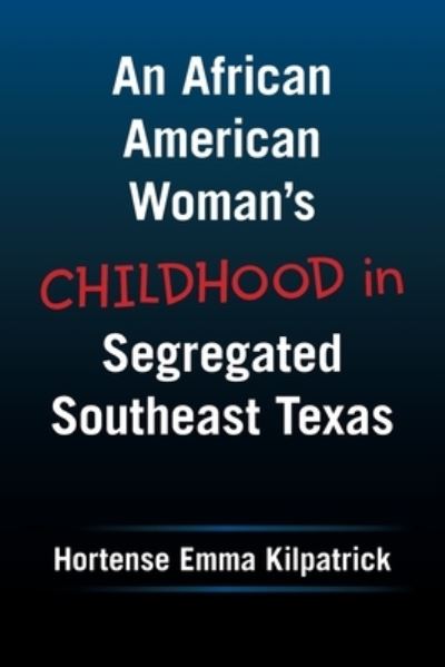 Cover for Hortense Emma Kilpatrick · An African American Woman's Childhood in Segregated Southeast Texas (Paperback Book) (2021)