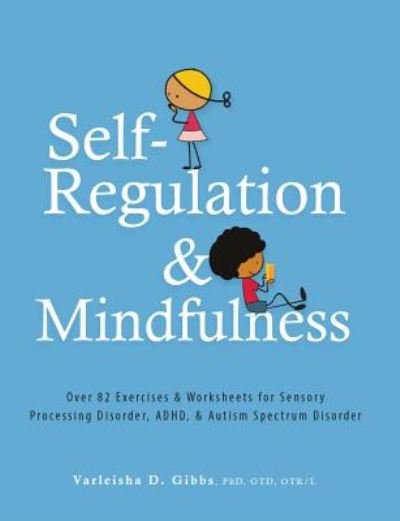 Cover for Gibbs Varleisha Gibbs · Self-Regulation and Mindfulness: Over 82 Exercises &amp; Worksheets for Sensory Processing Disorder, ADHD, &amp; Autism Spectrum Disorder (Pocketbok) (2017)