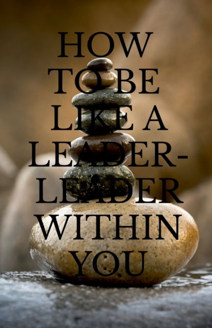 How to Be Like a Leader - Leader Within You - Arvind Upadhyay - Boeken - Notion Press Media Pvt Ltd - 9781684874620 - 26 oktober 2021