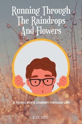 Cover for E D Mix · Running Through The Raindrops And Flowers : A young boys journey through life (Paperback Bog) (2022)