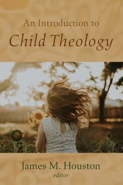 An Introduction to Child Theology - James M Houston - Books - Wipf & Stock Publishers - 9781725285620 - February 17, 2022