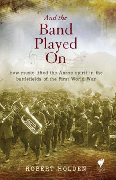 Cover for Robert Holden · And the Band Played On: How Music Lifted the Anzac Spirit in the Battlefields of the First World War (Paperback Book) (2014)