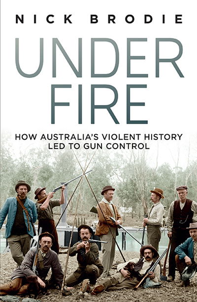 Cover for Nick Brodie · Under Fire: How Australia's violent history led to gun control (Paperback Book) [Paperback edition] (2020)