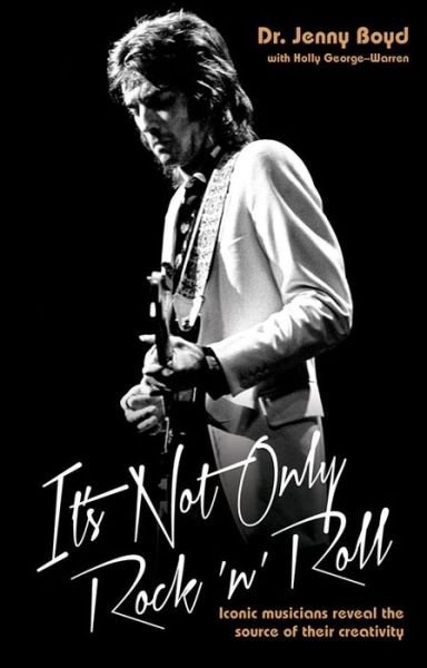 Cover for Boyd, Jenny, Dr. · It's Not Only Rock 'n' Roll: Iconic Musicians Reveal the Source of Their Creativity. (Paperback Book) (2013)