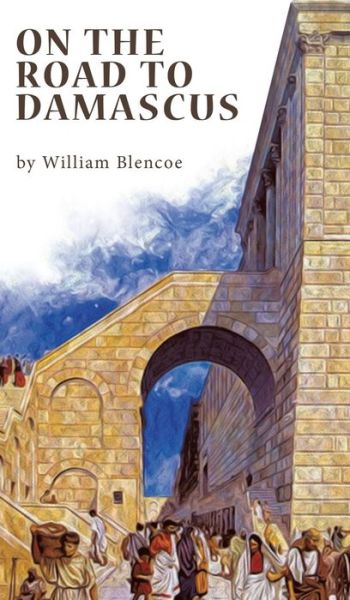 Cover for William Blencoe · On The Road To Damascus (Hardcover Book) (2016)