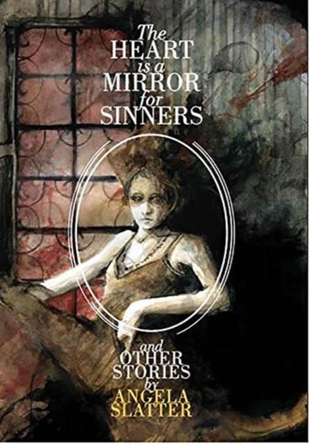 Cover for Angela Slatter · The Heart is Mirror for Sinners &amp; Other Stories (Hardcover Book) (2020)