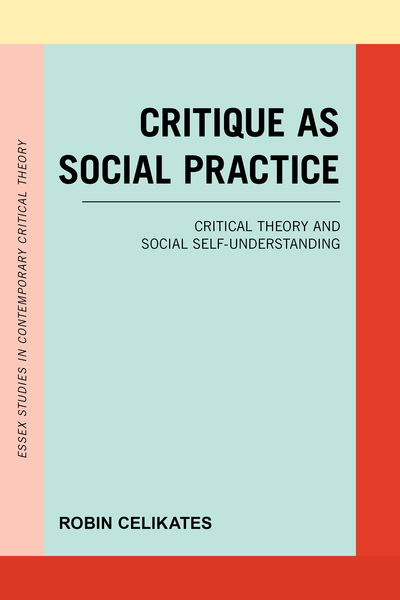 Cover for Robin Celikates · Critique as Social Practice: Critical Theory and Social Self-Understanding (Hardcover Book) (2018)