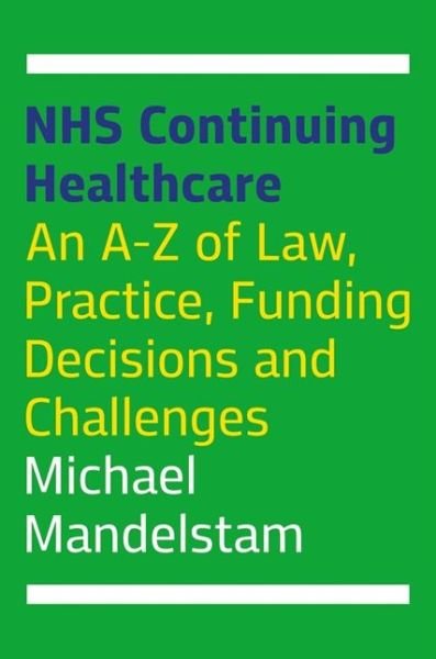 NHS Continuing Healthcare: An A-Z of Law, Practice, Funding Decisions and Challenges - Michael Mandelstam - Books - Jessica Kingsley Publishers - 9781787751620 - March 1, 2020