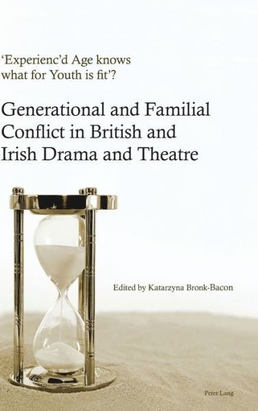 Cover for 'Experienc'd Age knows what for Youth is fit'?: Generational and Familial Conflict in British and Irish Drama and Theatre (Hardcover Book) [New edition] (2019)