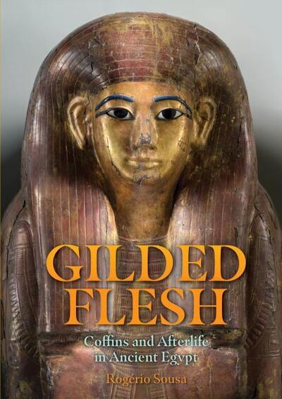 Cover for Rogerio Sousa · Gilded Flesh: Coffins and Afterlife in Ancient Egypt (Inbunden Bok) (2019)