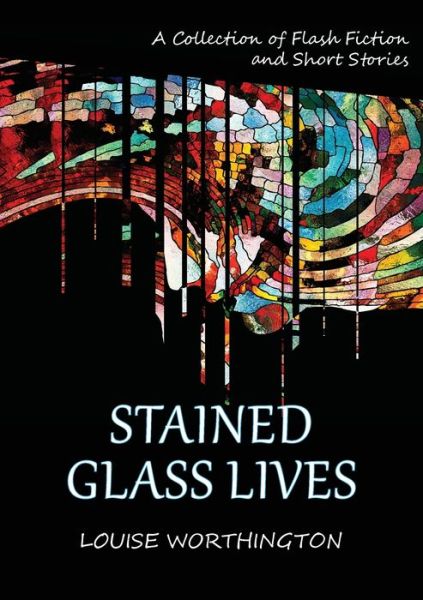 Cover for Louise Worthington · Stained Glass Lives: A Collection of Flash Fiction Short Stories (Paperback Book) (2020)