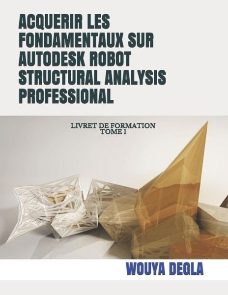 Cover for Degla Wouya · Acquerir Les Fondamentaux Sur Autodesk Robot Structural Analysis Professional (Paperback Bog) (2018)