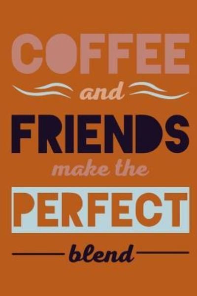 Cover for Java Journals · Coffee and Friends Make the Perfect Blend (Paperback Book) (2018)