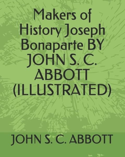Cover for John S C Abbott · Makers of History Joseph Bonaparte by John S. C. Abbott (Illustrated) (Paperback Bog) (2019)