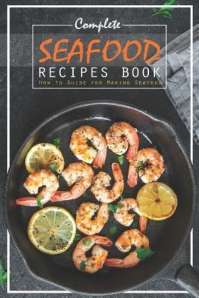 Complete Seafood Recipes Book - Carla Hale - Książki - Independently Published - 9781795176620 - 26 stycznia 2019