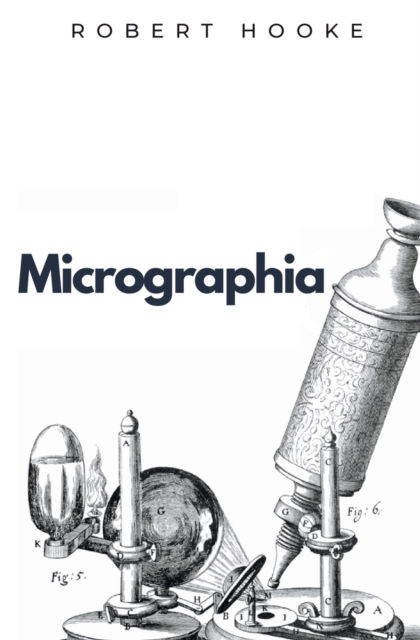 Micrographia - Ockham Classics - Robert Hooke - Livros - Ockham Publishing - 9781839193620 - 29 de junho de 2022