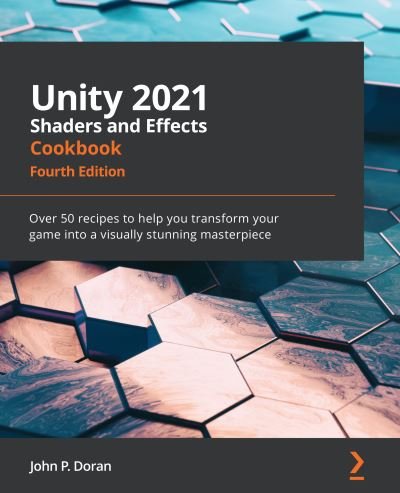 Unity 2021 Shaders and Effects Cookbook: Over 50 recipes to help you transform your game into a visually stunning masterpiece, 4th Edition - John P. Doran - Books - Packt Publishing Limited - 9781839218620 - October 15, 2021