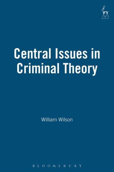 Central Issues in Criminal Theory - William Wilson - Books - Bloomsbury Publishing PLC - 9781841130620 - November 12, 2002