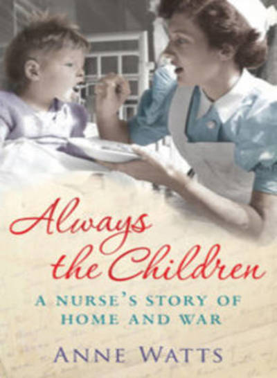 Cover for Anne Watts · Always the Children: A Nurse's Story of Home and War (Paperback Book) [ANZ Only edition] (2010)