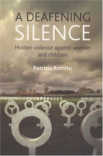 Cover for Romito, Patrizia (Department of Psychology, University of Trieste) · A deafening silence: Hidden violence against women and children (Hardcover Book) (2008)