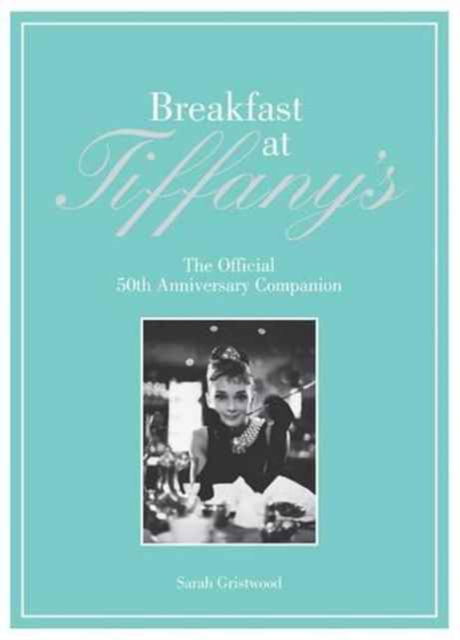 Cover for Sarah Gristwood · Breakfast at Tiffany's Companion: The Official 50th Anniversary Companion (Hardcover Book) (2010)