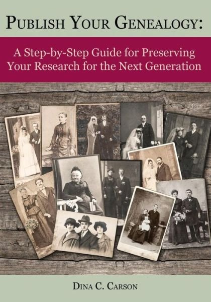 Cover for Dina C Carson · Publish Your Genealogy: a Step-by-step Guide for Preserving Your Research for the Next Generation (Paperback Book) (2015)