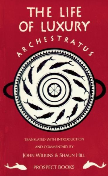 Archestratus: Fragments from the Life of Luxury - John Wilkins - Books - Prospect Books - 9781903018620 - May 9, 2011