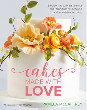 Cakes Made With Love: Step-by-step tutorials with tips and techniques for beautiful, modern celebration cakes - Pamela McCaffrey - Książki - Squires Kitchen Publishing - 9781905113620 - 2 sierpnia 2022